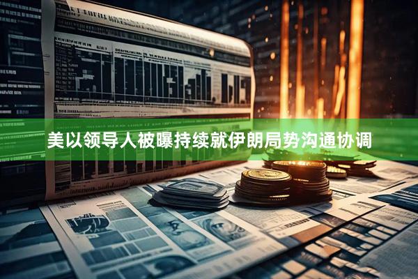 美以领导人被曝持续就伊朗局势沟通协调